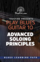 Play Blues Guitar 10 Advanced Soloing Principles