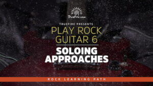 Play Rock Guitar 6 Soloing Approache- Truefire