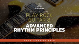 Play Rock Guitar 8 Advanced Rhythm Principles - Truefire