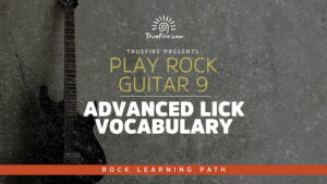 Play Rock Guitar 9 Advanced Lick Vocabulary - Truefire