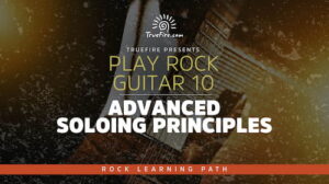 Play Rock Guitar 10 Advanced Soloing Principles - Truefire