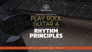 Play Rock Guitar 4 Rhythm Principles - Truefire