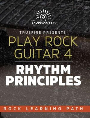 Play Rock Guitar 4 Rhythm Principles - Truefire