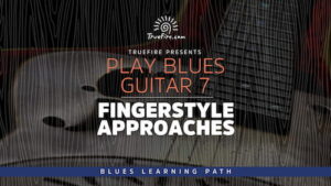 Play Blues Guitar 7 Fingerstyle Approaches