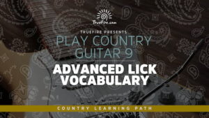 Play Country Guitar 9 Advanced Lick Vocabulary - Truefire