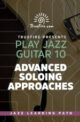 Play Jazz Guitar 10 - Advanced Soloing Approaches