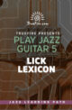 Play Jazz Guitar 5 - Lick Lexicon