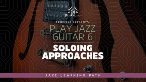 Play Jazz Guitar 6 - Soloing Approaches