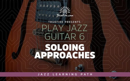 Play Jazz Guitar 6 - Soloing Approaches