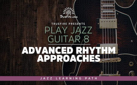 Play Jazz Guitar 8 - Advanced Rhythm Approaches