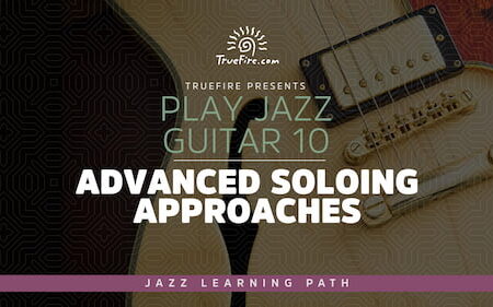 Play Jazz Guitar 10 - Advanced Soloing Approaches