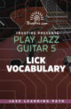 Play Jazz Guitar 5 - Lick Vocabulary