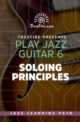 Play Jazz Guitar 6 - Soloing Principles