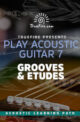 Play Acoustic Guitar 7 Grooves & Etudes