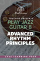 Play Jazz Guitar 8 - Advanced Rhythm Principles