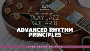 Play Jazz Guitar 8 - Advanced Rhythm Principles