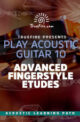 Play Acoustic Guitar 10 Advanced Fingerstyle Etudes